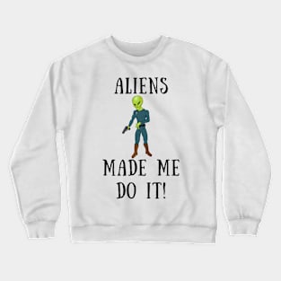 Aliens made me do it Crewneck Sweatshirt